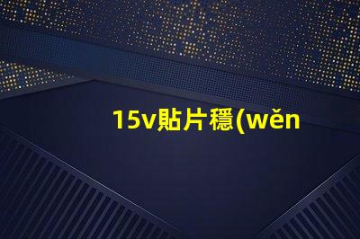 15v貼片穩(wěn)壓二極管如何選擇最優(yōu)穩(wěn)壓方案