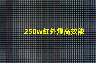 250w紅外燈高效能紅外燈助力工業(yè)應(yīng)用嗎
