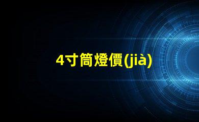 4寸筒燈價(jià)格解析市場(chǎng)行情與性價(jià)比