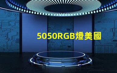 5050RGB燈美國專利品牌價(jià)值與市場擴(kuò)展前景剖析
