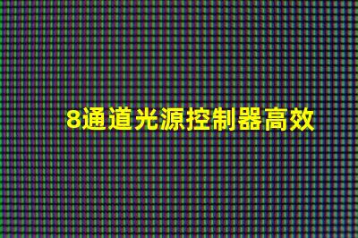 8通道光源控制器高效智能化光源管理方案