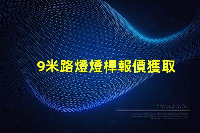 9米路燈燈桿報價獲取市場最新報價,避免高價陷阱