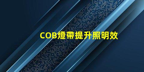 COB燈帶提升照明效果的科技選擇