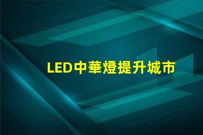 LED中華燈提升城市夜景的照明新選擇