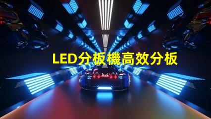 LED分板機高效分板解決方案揭秘