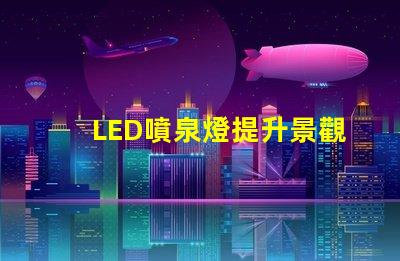 LED噴泉燈提升景觀效果的新選擇,你準(zhǔn)備好了嗎