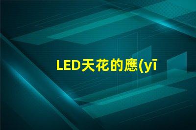LED天花的應(yīng)用場景有哪些探索LED天花板照明的多樣性