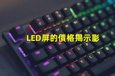 LED屏的價格揭示影響LED屏成本的關(guān)鍵因素