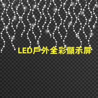 LED戶外全彩顯示屏如何選擇最適合的顯示解決方案