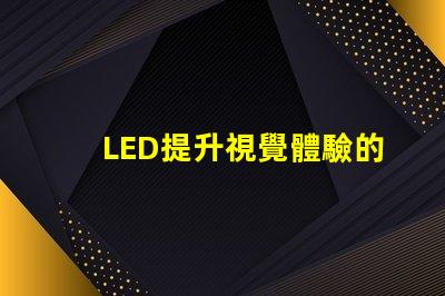 LED提升視覺體驗的技術解析