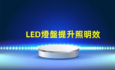LED燈盤提升照明效率的最佳選擇嗎