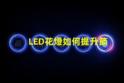 LED花燈如何提升節(jié)日氛圍節(jié)日裝飾的完美選擇