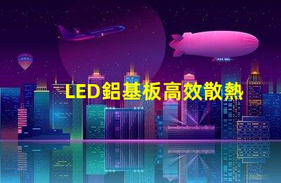 LED鋁基板高效散熱性能解析,提升照明效果