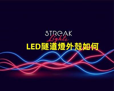LED隧道燈外殼如何選擇耐用且安全的外殼材料