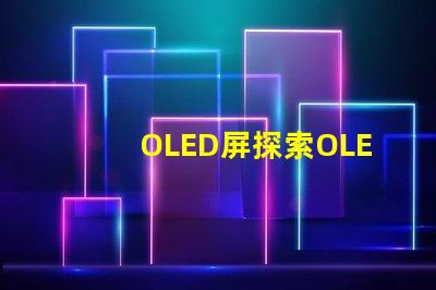 OLED屏探索OLED屏幕的卓越顯示技術(shù)
