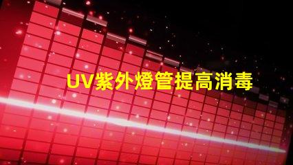 UV紫外燈管提高消毒效果的關鍵設備嗎