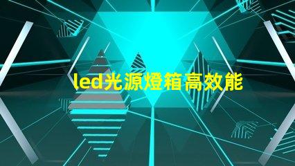 led光源燈箱高效能照明解決方案解析