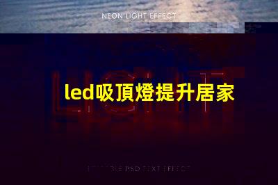 led吸頂燈提升居家照明品質(zhì)的理想選擇