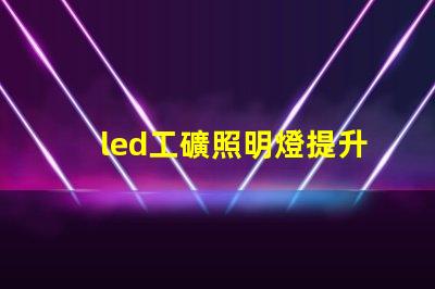 led工礦照明燈提升工作效率的最佳選擇