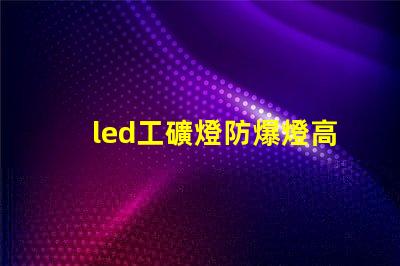 led工礦燈防爆燈高效能防爆照明解決方案,提升安全標準