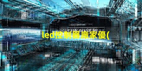 led控制器廠家優(yōu)質(zhì)LED控制器的選擇指南