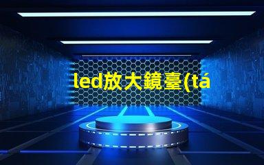 led放大鏡臺(tái)燈提升工作效率的照明新選擇
