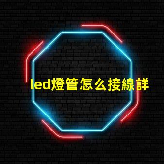 led燈管怎么接線詳細(xì)接線步驟與注意事項(xiàng)
