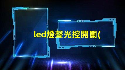 led燈聲光控開關(guān)智能照明解決方案的未來趨勢(shì)