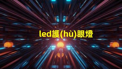 led護(hù)眼燈廠家如何選擇優(yōu)質(zhì)護(hù)眼燈制造商
