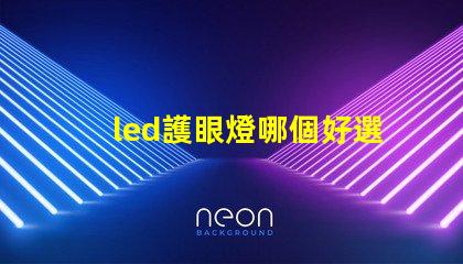 led護眼燈哪個好選擇最適合您的護眼燈的指南