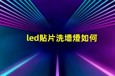 led貼片洗墻燈如何選擇最佳的LED貼片洗墻燈