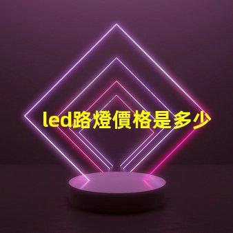 led路燈價格是多少了解市場動態(tài)與價格趨勢