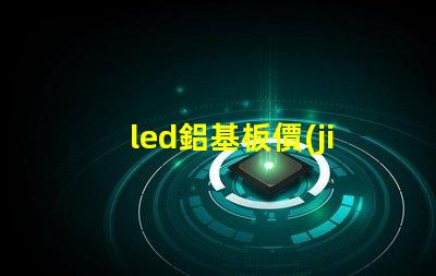 led鋁基板價(jià)格揭開(kāi)鋁基板的真實(shí)成本秘密