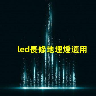 led長條地埋燈適用于景觀照明的創(chuàng)新應用