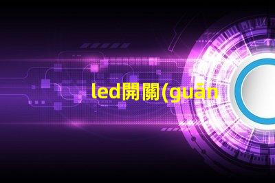 led開關(guān)電源提高能效與穩(wěn)定性的關(guān)鍵技術(shù)