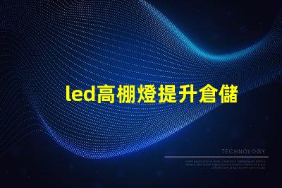 led高棚燈提升倉儲效率的高效照明解決方案