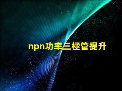 npn功率三極管提升電子設(shè)備性能的關(guān)鍵元件