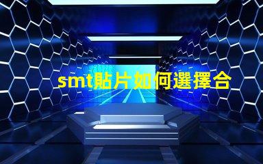 smt貼片如何選擇合適的smt貼片技術