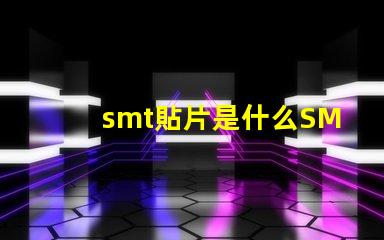 smt貼片是什么SMT貼片技術(shù)的深度解析