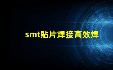 smt貼片焊接高效焊接技術提升生產效率