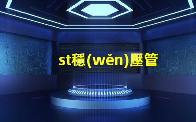 st穩(wěn)壓管深入了解穩(wěn)壓管的應用和選擇技巧