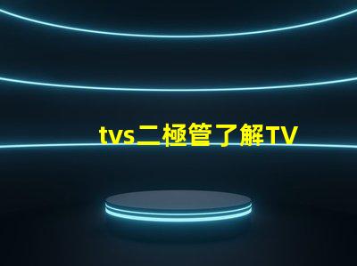 tvs二極管了解TVS二極管對(duì)電路保護(hù)的重要性