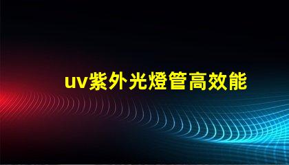 uv紫外光燈管高效能消毒方案的關鍵