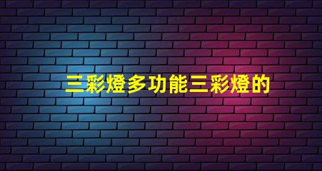 三彩燈多功能三彩燈的應(yīng)用與優(yōu)勢