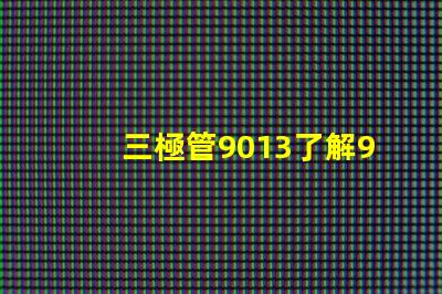 三極管9013了解9013的應(yīng)用與特性,你準(zhǔn)備好了嗎