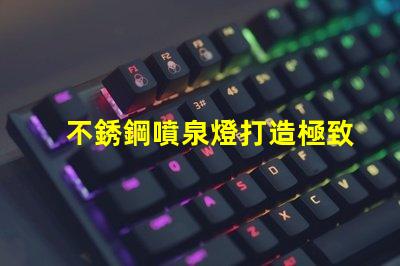 不銹鋼噴泉燈打造極致照明效果的水景藝術(shù)