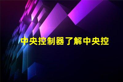 中央控制器了解中央控制器在現(xiàn)代照明系統(tǒng)中的關(guān)鍵作用