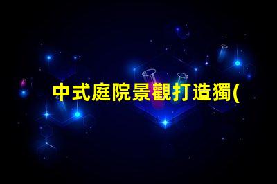 中式庭院景觀打造獨(dú)特的文化氛圍與美感