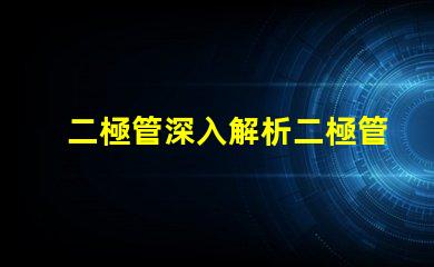 二極管深入解析二極管的工作原理與應(yīng)用