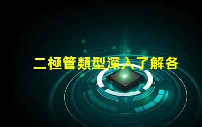 二極管類型深入了解各類二極管的應用與區(qū)別